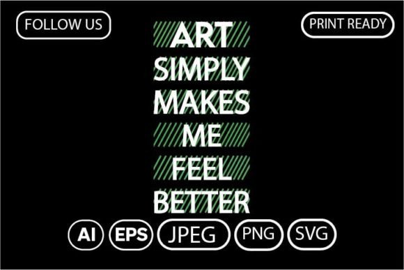 ART SIMPLY MAKES ME FEEL BETTER. T-SHIRT GRAPHICS